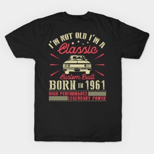 Happy Birthday I'm Not Old I'm Classic Custom Built Born In 1961 High Performance Legendary Power T-Shirt